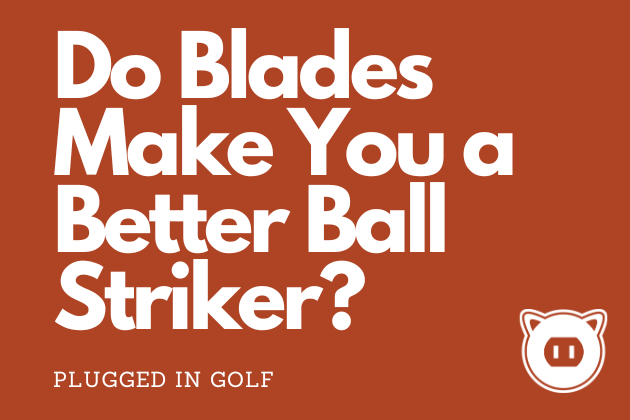 Do Blades Make You a Better Ball Striker