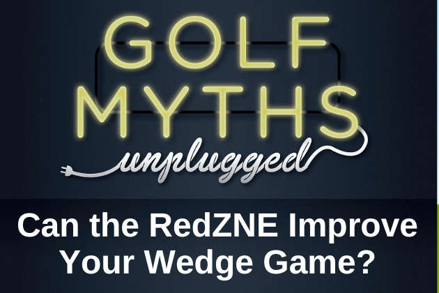 Can the RedZNE Improve Your Wedge Game? – Golf Myths Unplugged